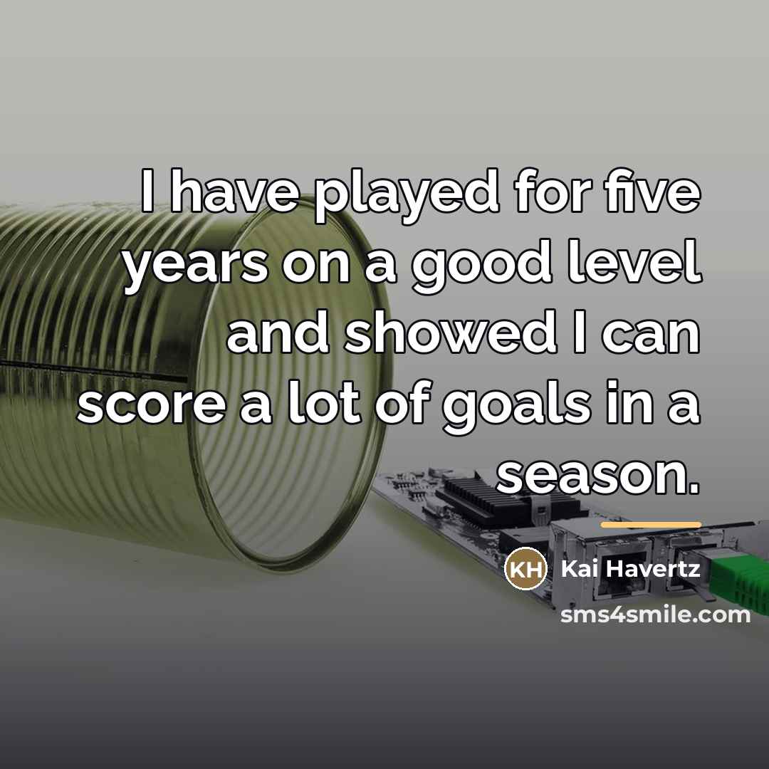 “I have played for five years on a good level…” quote by Kai Havertz