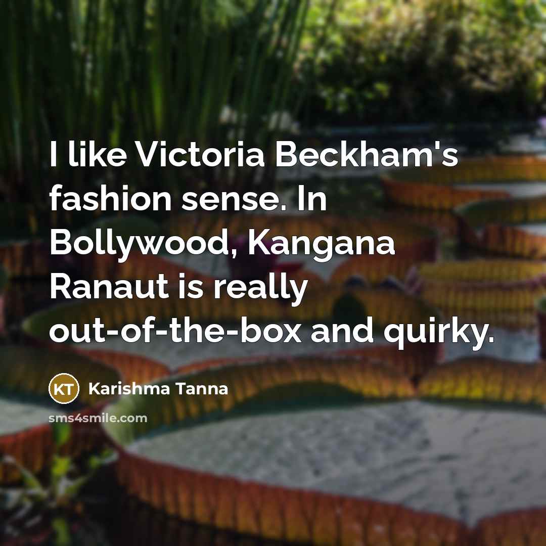 “I like Victoria Beckham's fashion sense. In Bollywood, Kangana Ranaut is really out-of-the-box and quirky.” quote by Karishma Tanna