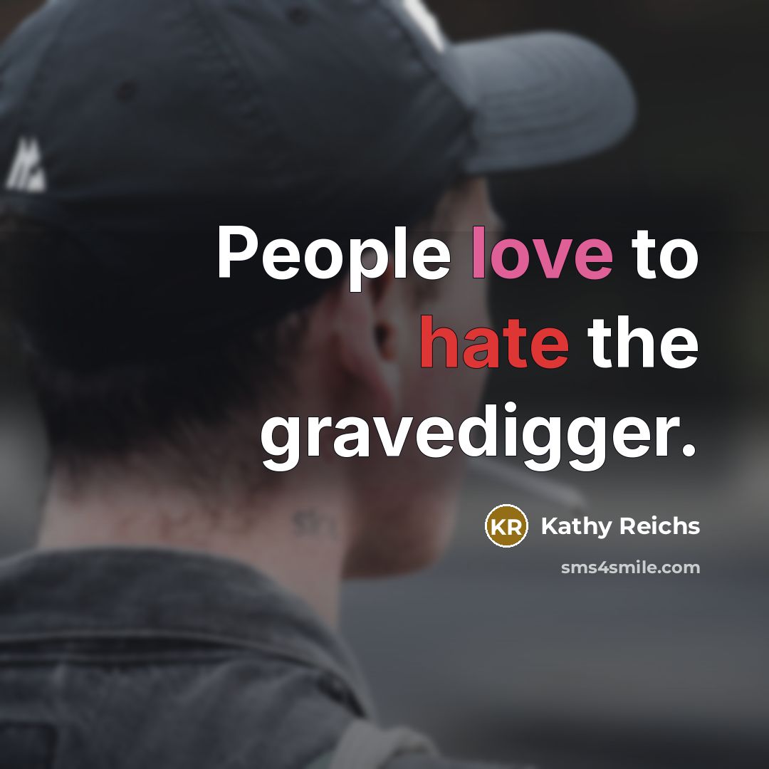 “People love to hate the gravedigger.…” quote by Kathy Reichs