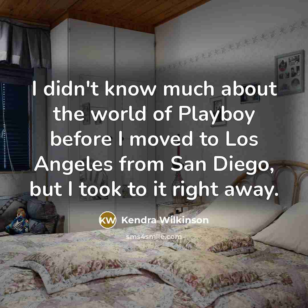 “I didn't know much about the world of Playboy before…” quote by Kendra Wilkinson