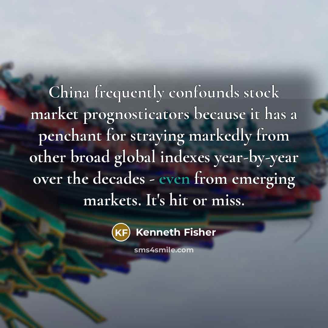 “China frequently confounds stock market prognosticators because it has a…” quote by Kenneth Fisher