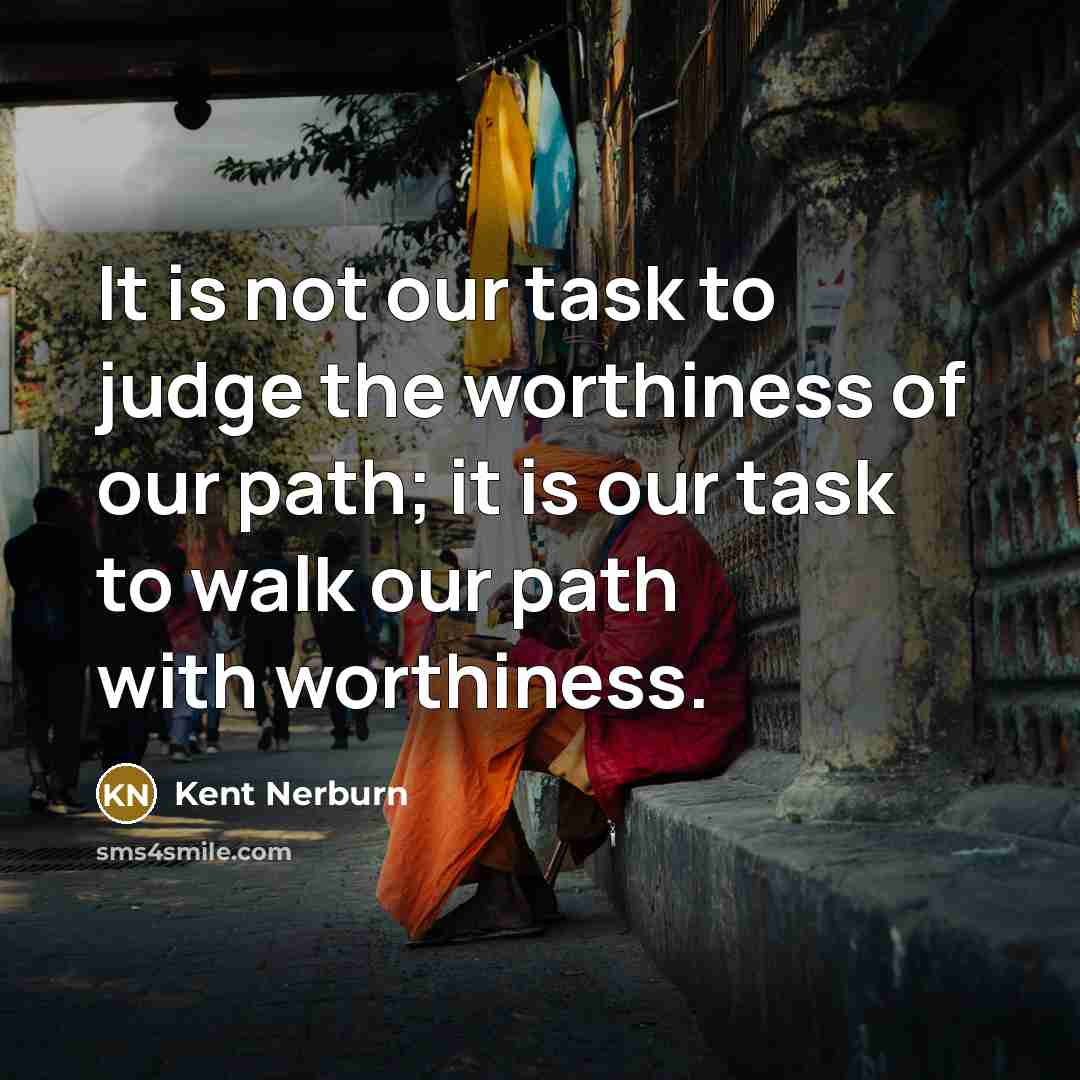 “It is not our task to judge the worthiness of…” quote by Kent Nerburn
