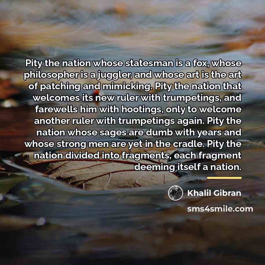 “Pity the nation whose statesman is a fox, whose philosopher…” quote by Khalil Gibran