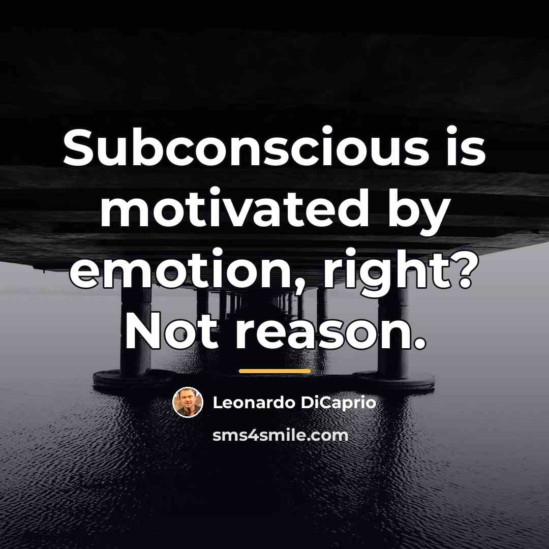 “Subconscious is motivated by emotion, right? Not reason.…” quote by Leonardo DiCaprio