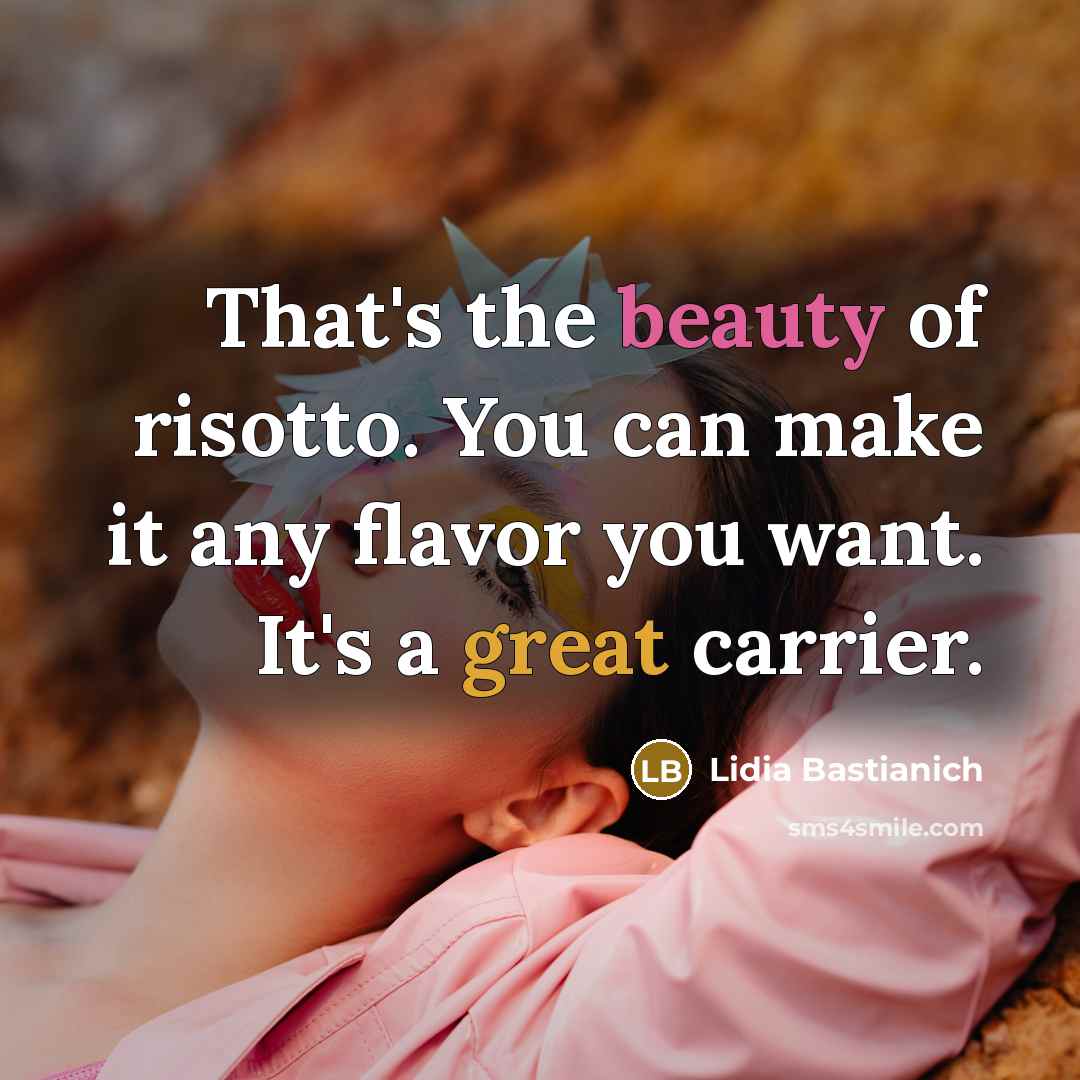 “That's the beauty of risotto. You can make it any…” quote by Lidia Bastianich