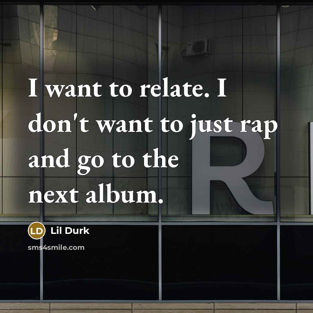 “I want to relate. I don't want to just rap…” quote by Lil Durk