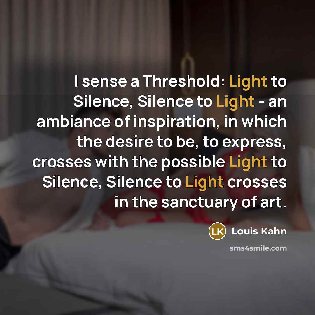 “I sense a Threshold: Light to Silence, Silence to Light…” quote by Louis Kahn