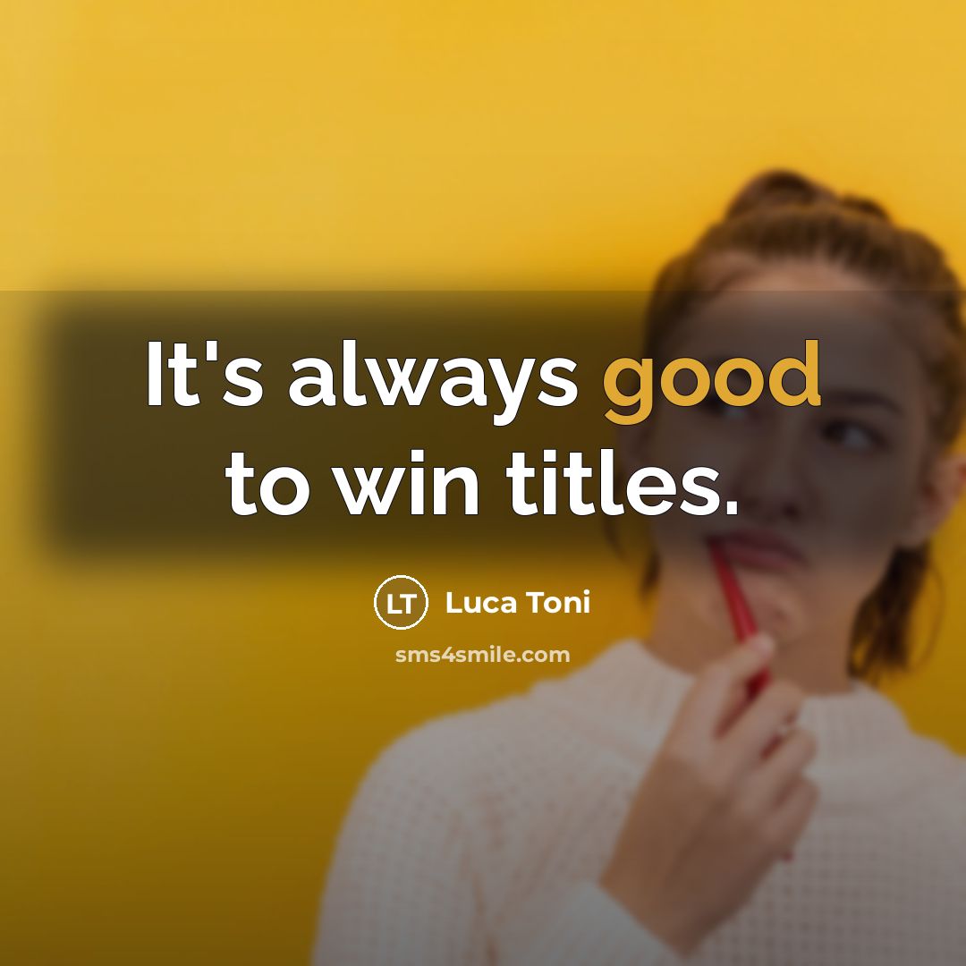 “It's always good to win titles.…” quote by Luca Toni