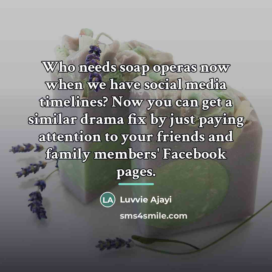 “Who needs soap operas now when we have social media…” quote by Luvvie Ajayi