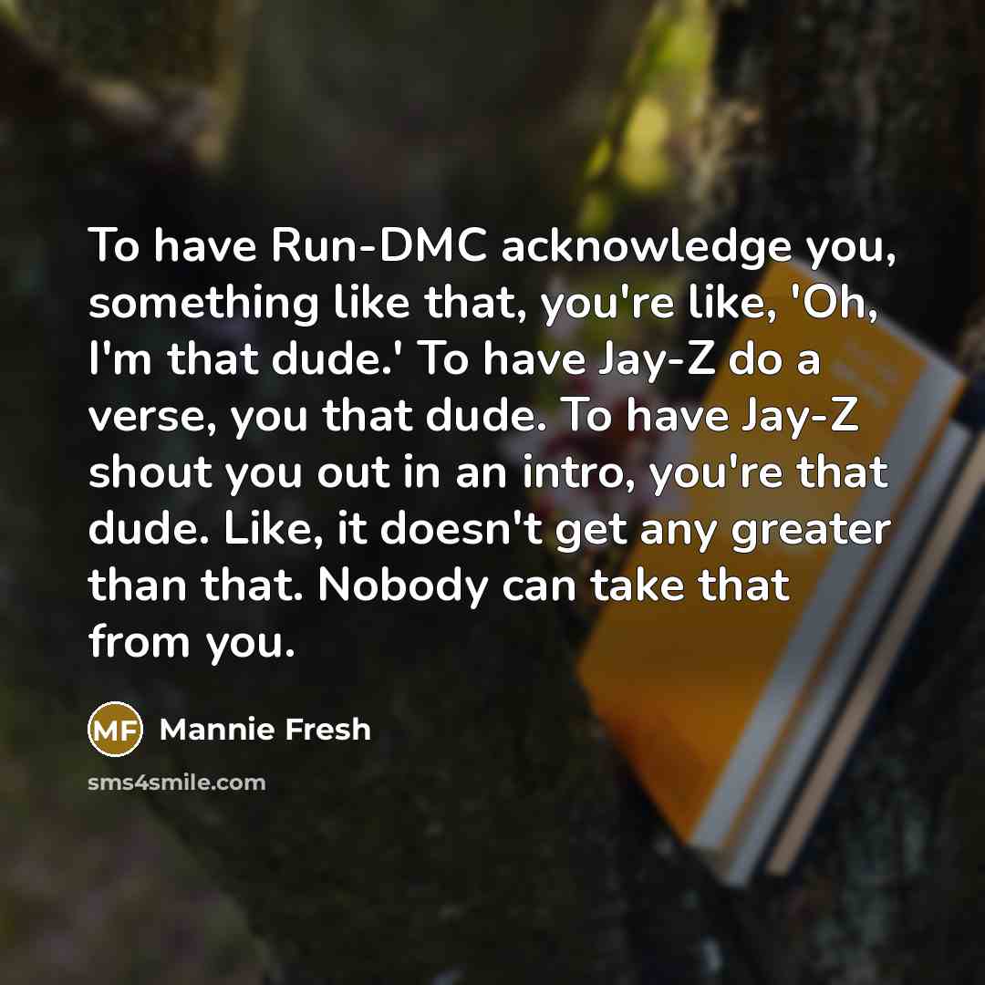 “To have Run-DMC acknowledge you, something like that, you're like,…” quote by Mannie Fresh