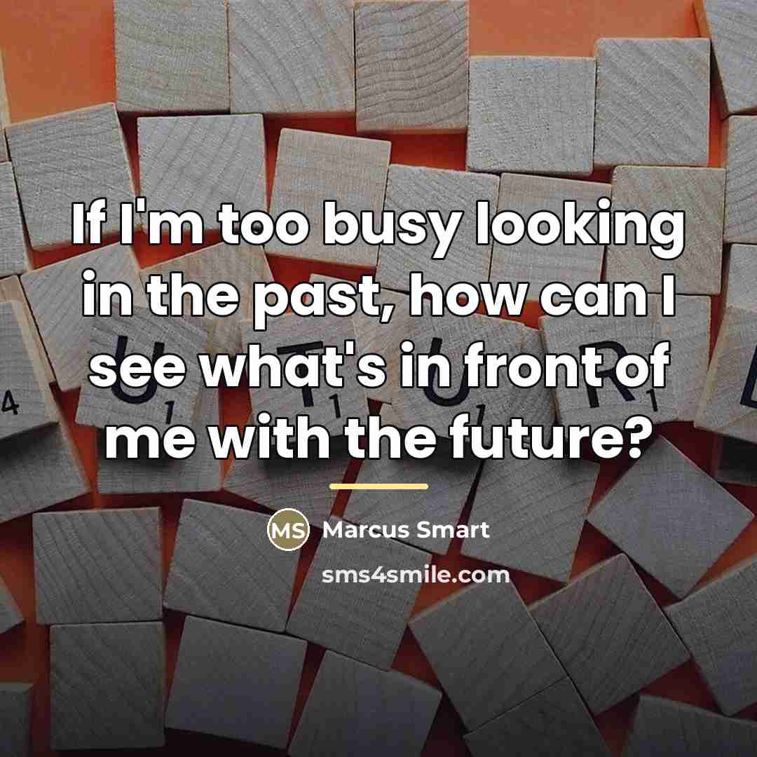 “If I'm too busy looking in the past, how can…” quote by Marcus Smart