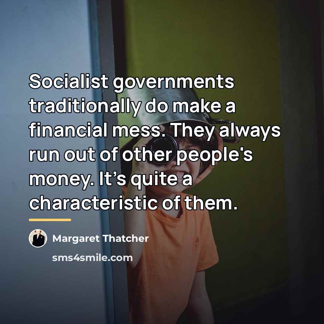 “Socialist governments traditionally do make a financial mess. They always…” quote by Margaret Thatcher