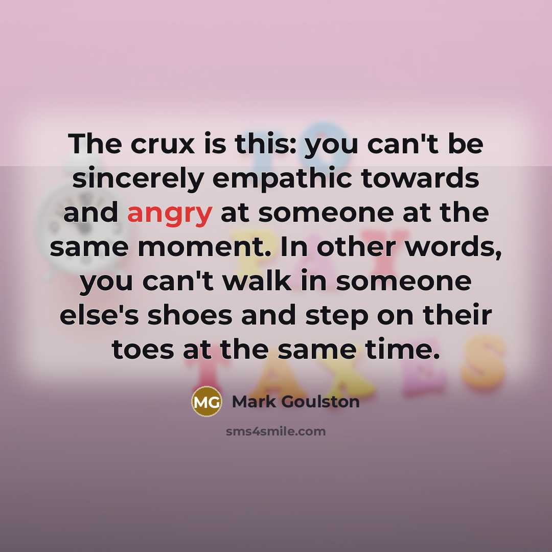 “The crux is this: you can't be sincerely empathic towards…” quote by Mark Goulston