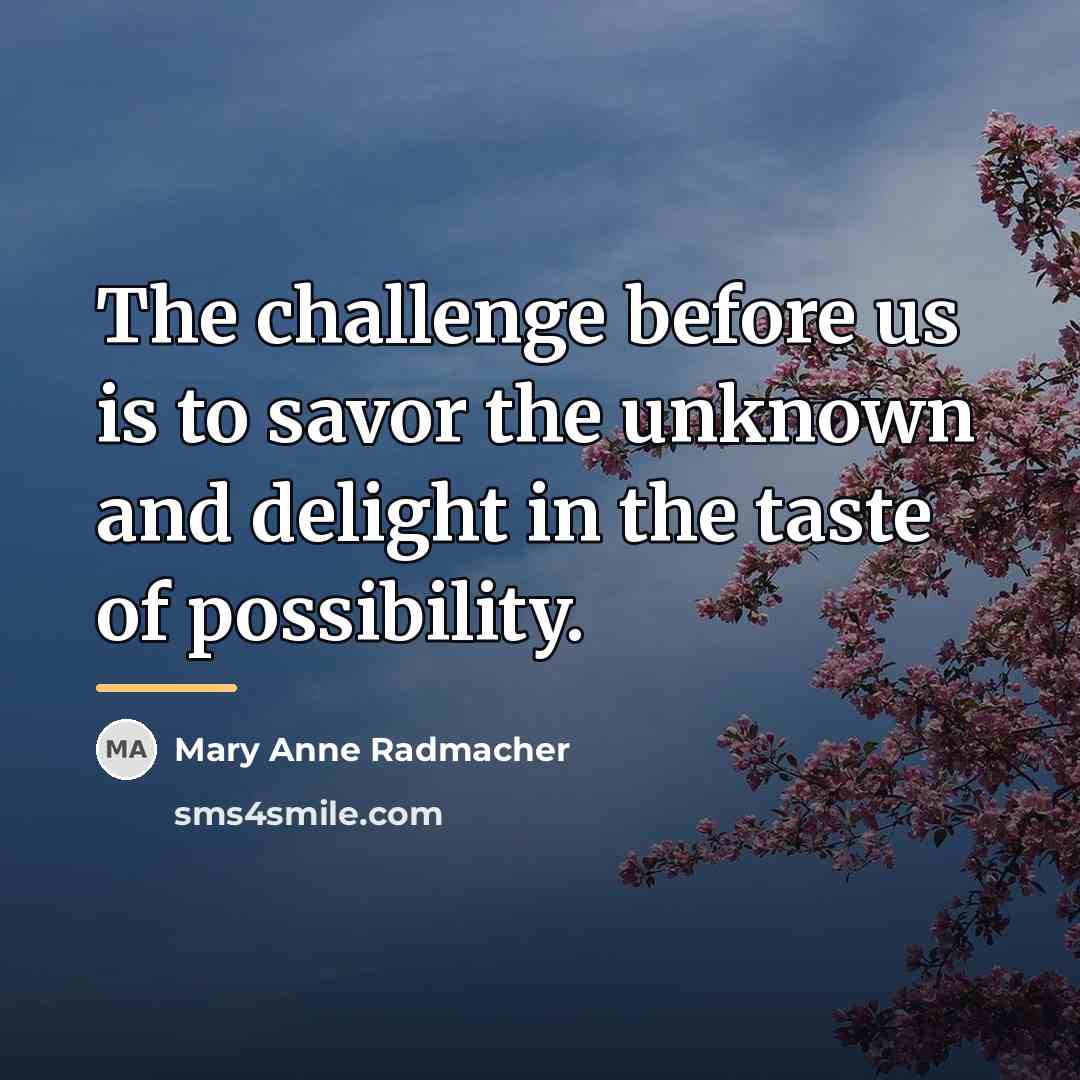 “The challenge before us is to savor the unknown and…” quote by Mary Anne Radmacher