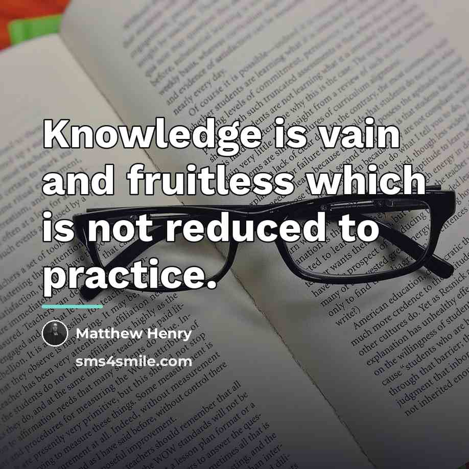 “Knowledge is vain and fruitless which is not reduced to…” quote by Matthew Henry