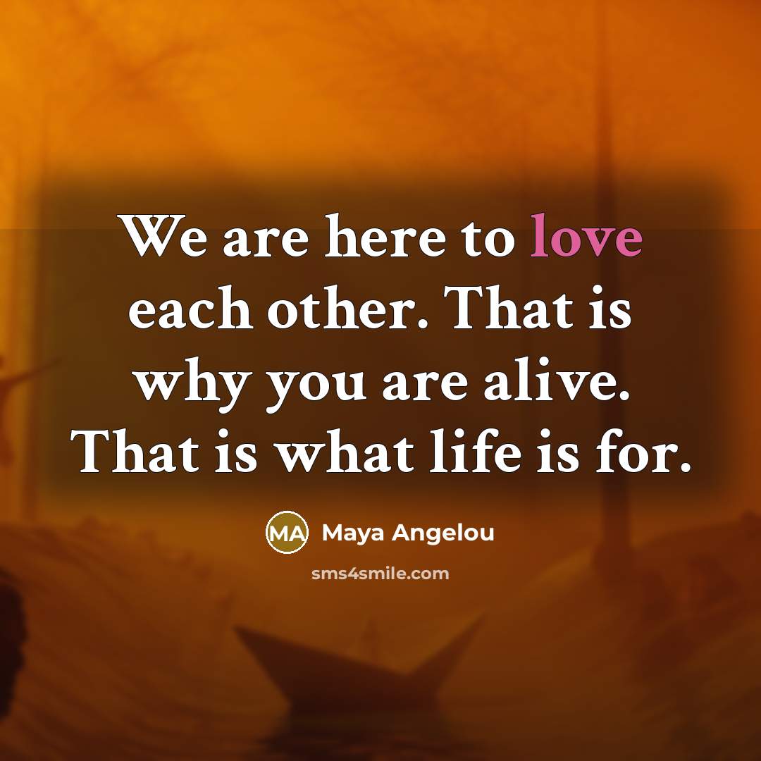 “We are here to love each other. That is why…” quote by Maya Angelou