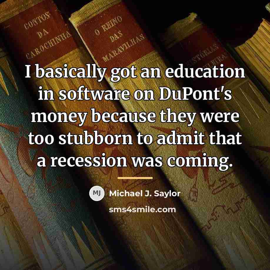 “I basically got an education in software on DuPont's money…” quote by Michael J. Saylor
