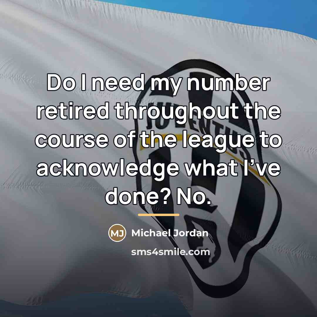 “Do I need my number retired throughout the course of…” quote by Michael Jordan