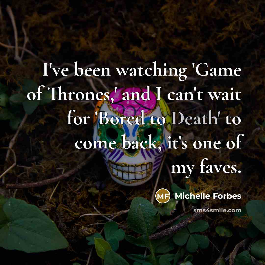 “I've been watching 'Game of Thrones,' and I can't wait…” quote by Michelle Forbes