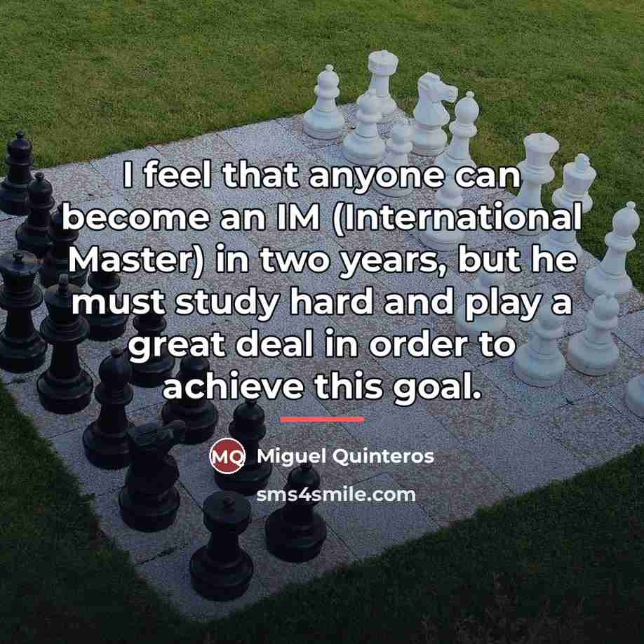 “I feel that anyone can become an IM (International Master)…” quote by Miguel Quinteros