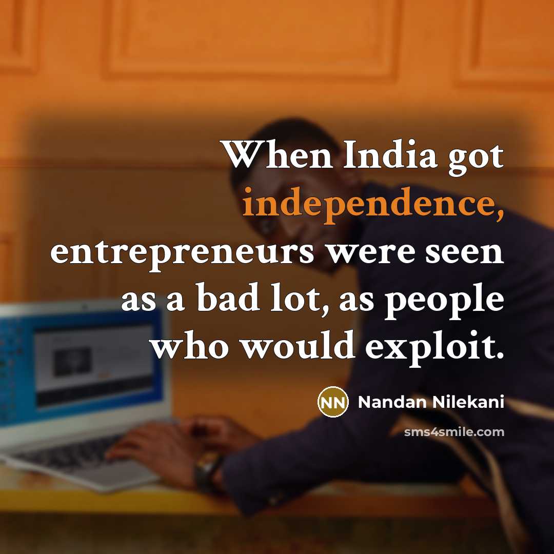 “When India got independence, entrepreneurs were seen as a bad…” quote by Nandan Nilekani