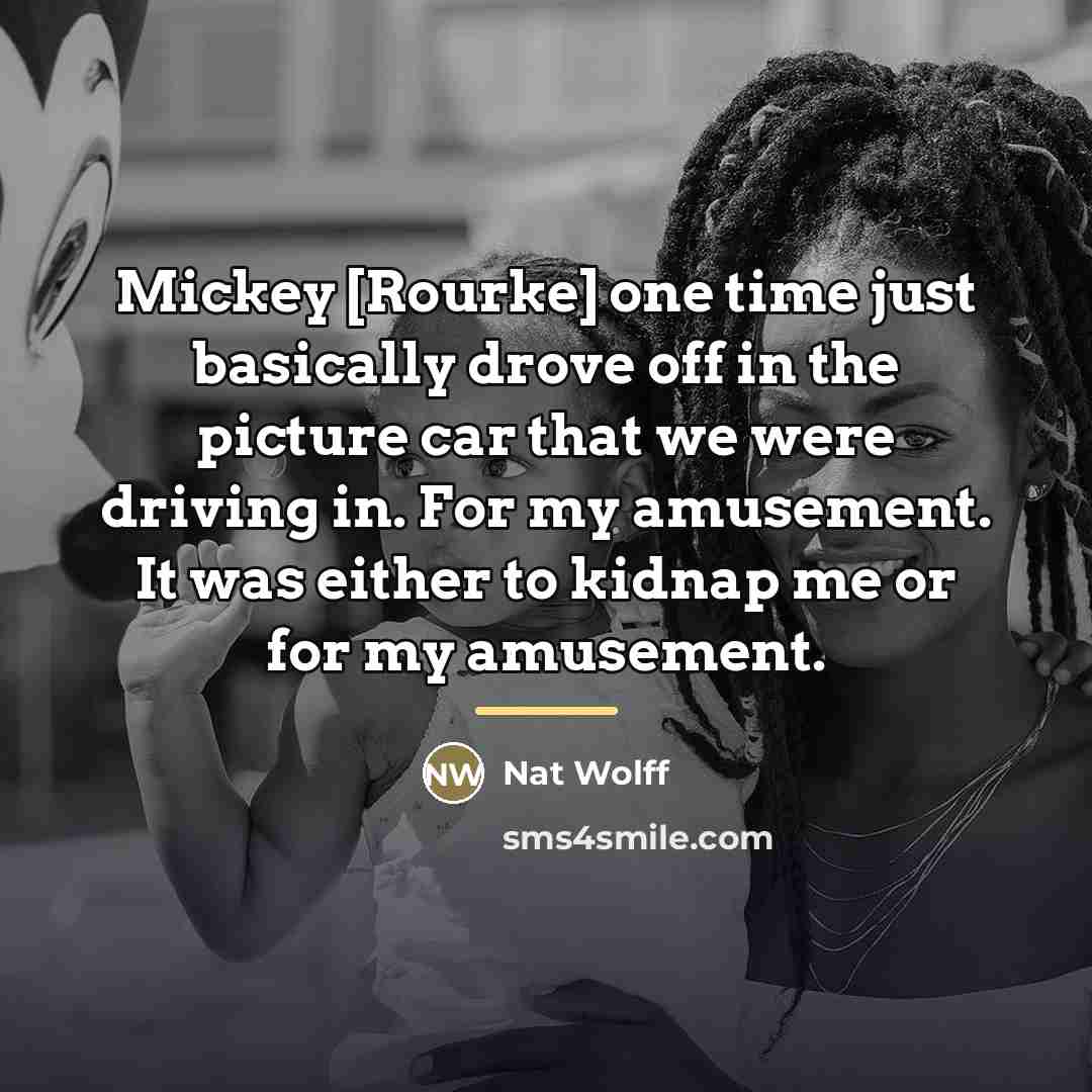 “Mickey [Rourke] one time just basically drove off in the…” quote by Nat Wolff