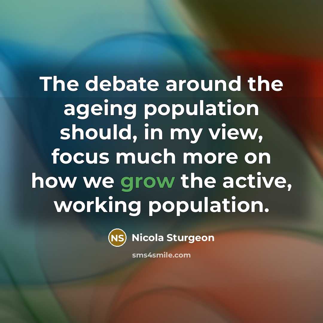 “The debate around the ageing population should, in my view,…” quote by Nicola Sturgeon