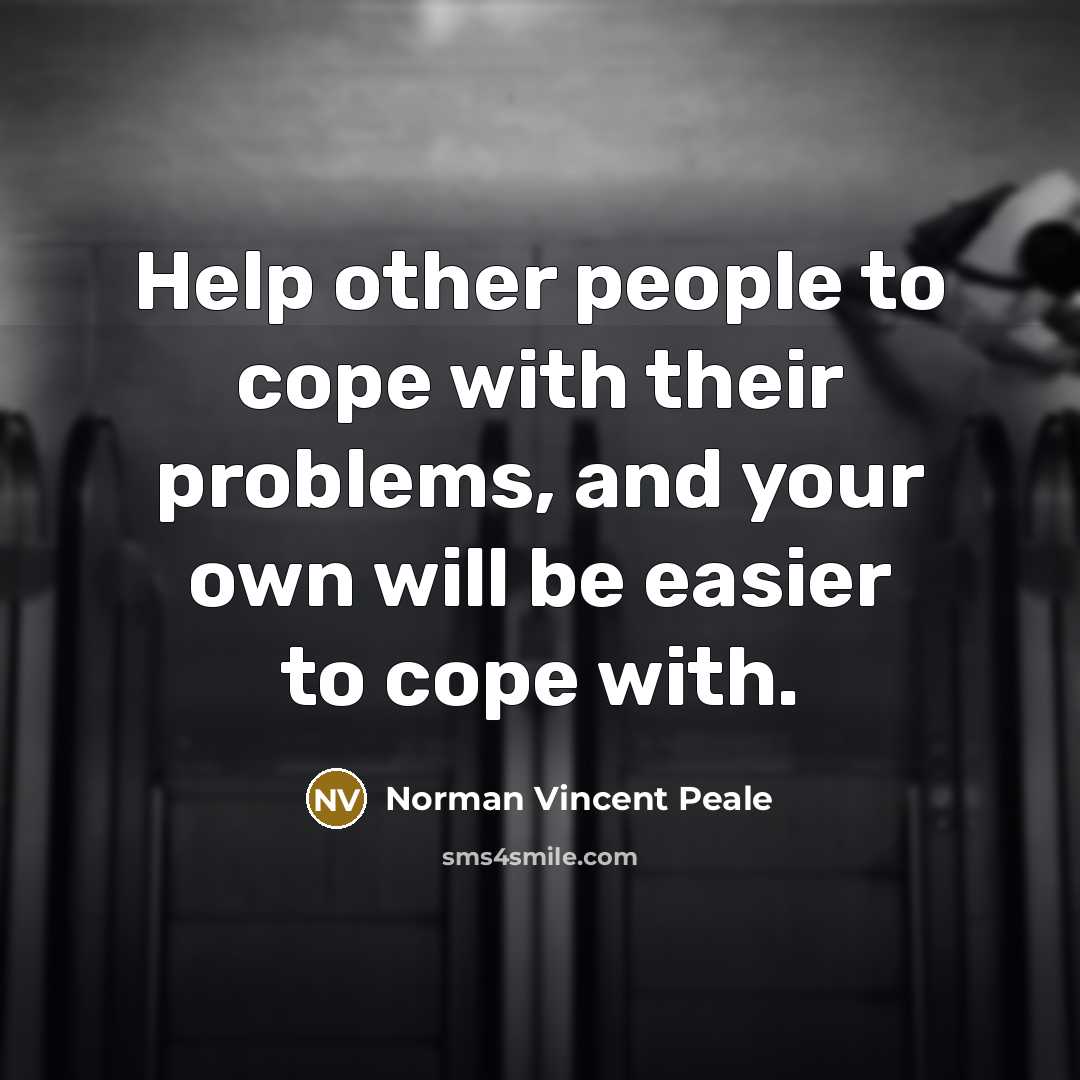 “Help other people to cope with their problems, and your…” quote by Norman Vincent Peale