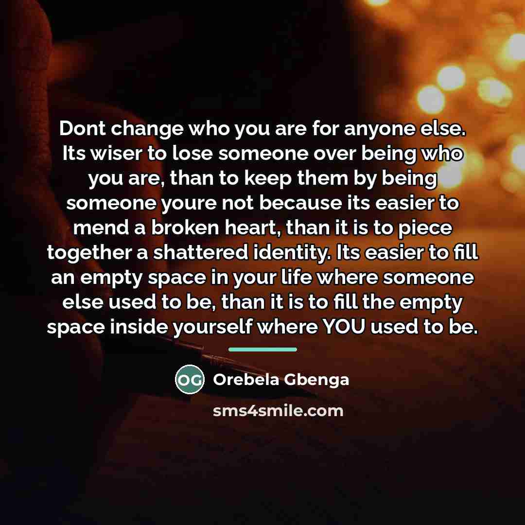 “Dont change who you are for anyone else. Its wiser…” quote by Orebela Gbenga