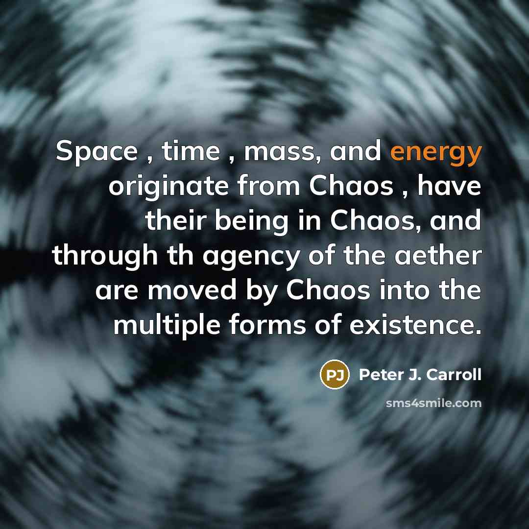 “Space , time , mass, and energy originate from Chaos…” quote by Peter J. Carroll