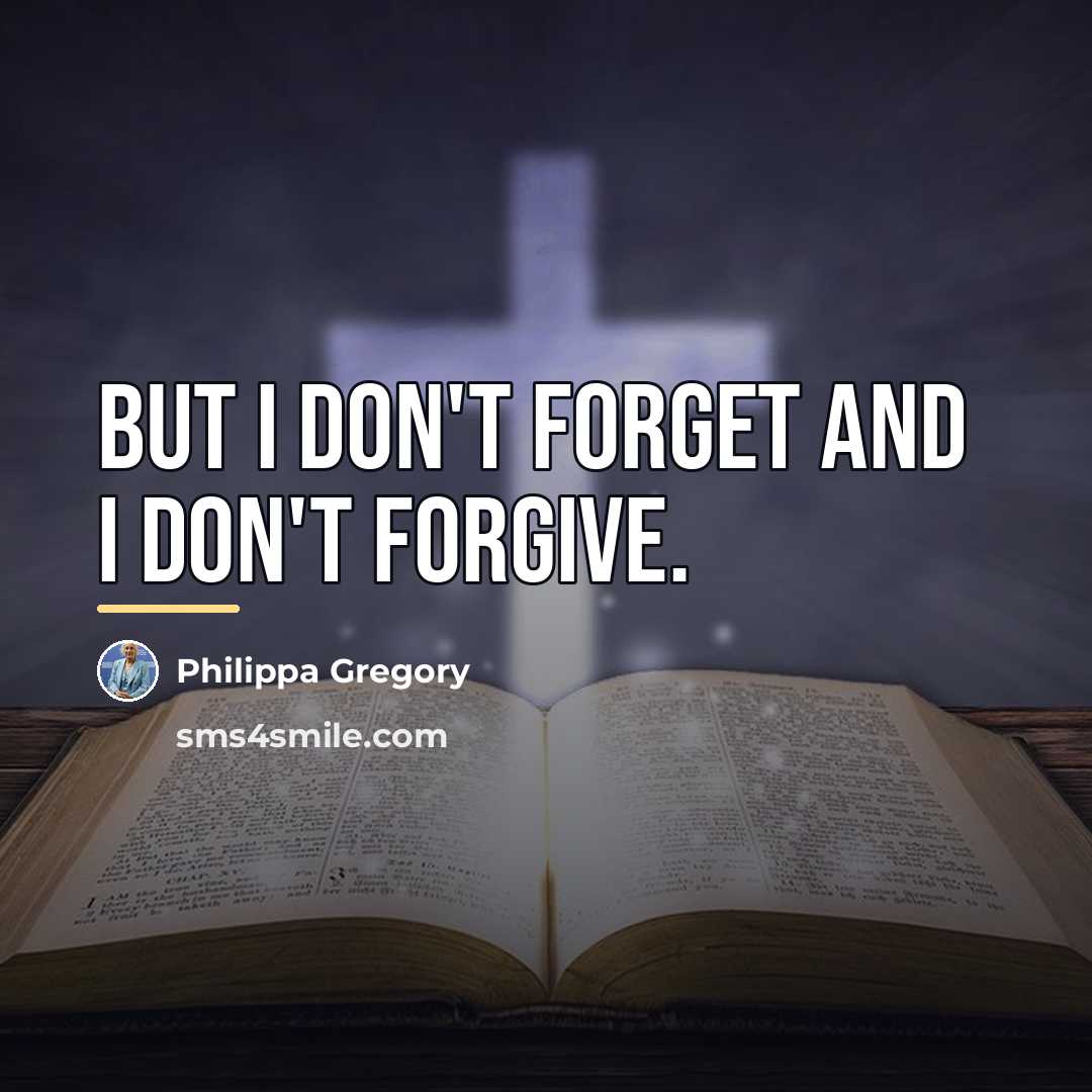 “But I don't forget and I don't forgive.…” quote by Philippa Gregory