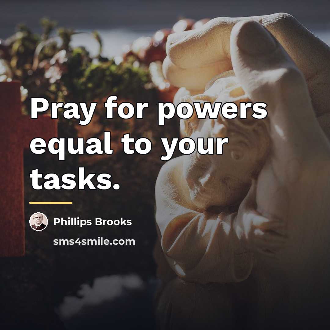 “Pray for powers equal to your tasks.…” quote by Phillips Brooks