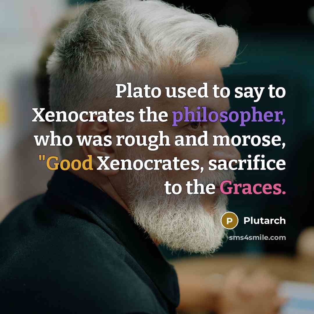 “Plato used to say to Xenocrates the philosopher, who was…” quote by Plutarch