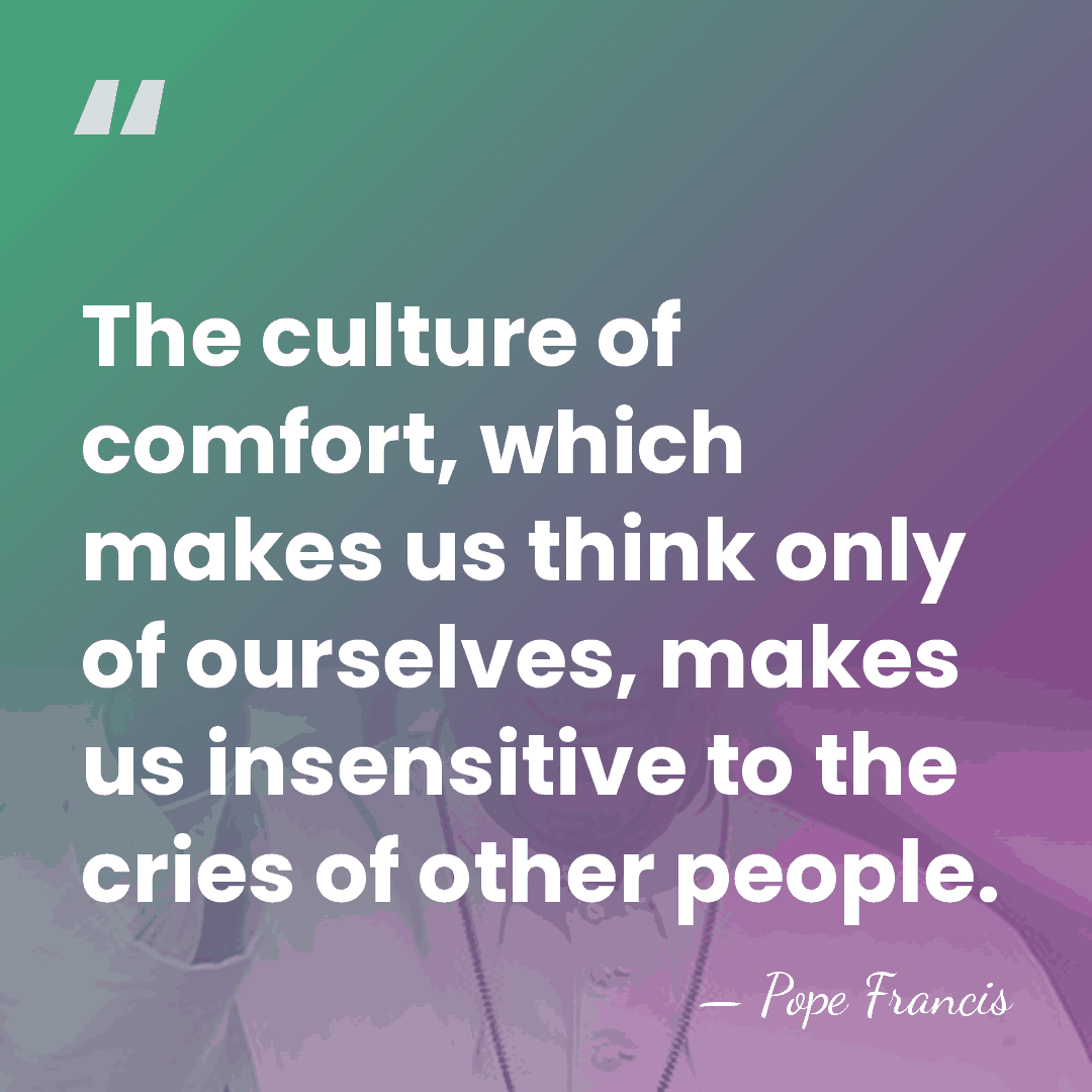 The culture of comfort, which makes us think only of ourselves, makes&hellip; - Pope Francis