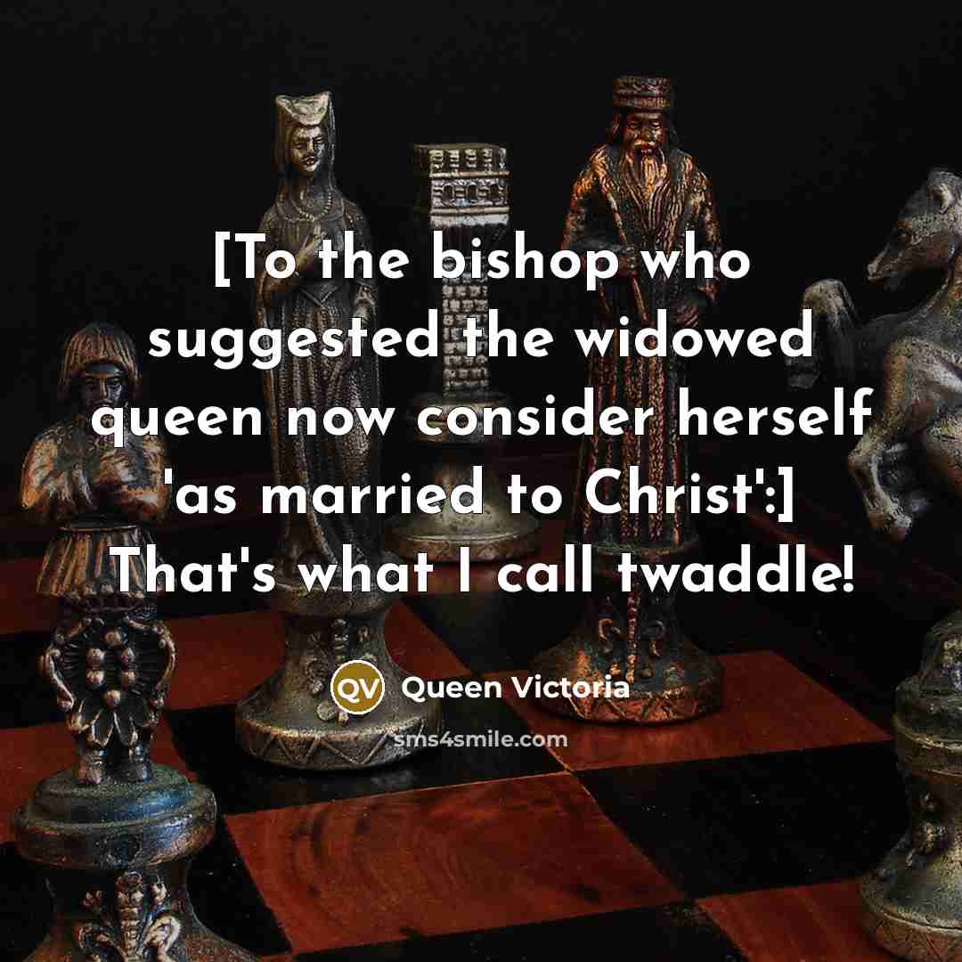 “[To the bishop who suggested the widowed queen now consider…” quote by Queen Victoria