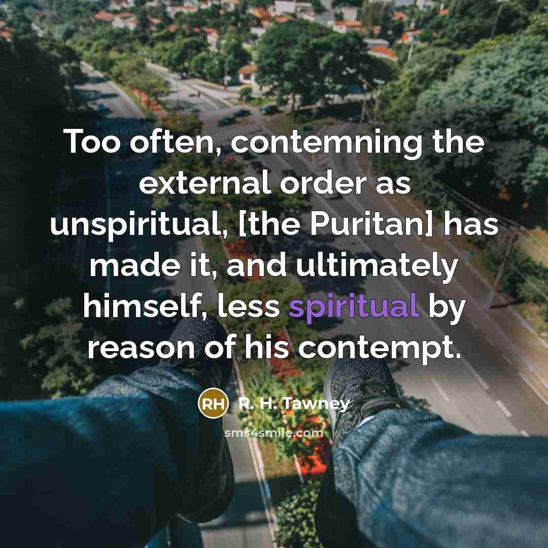 “Too often, contemning the external order as unspiritual, [the Puritan]…” quote by R. H. Tawney