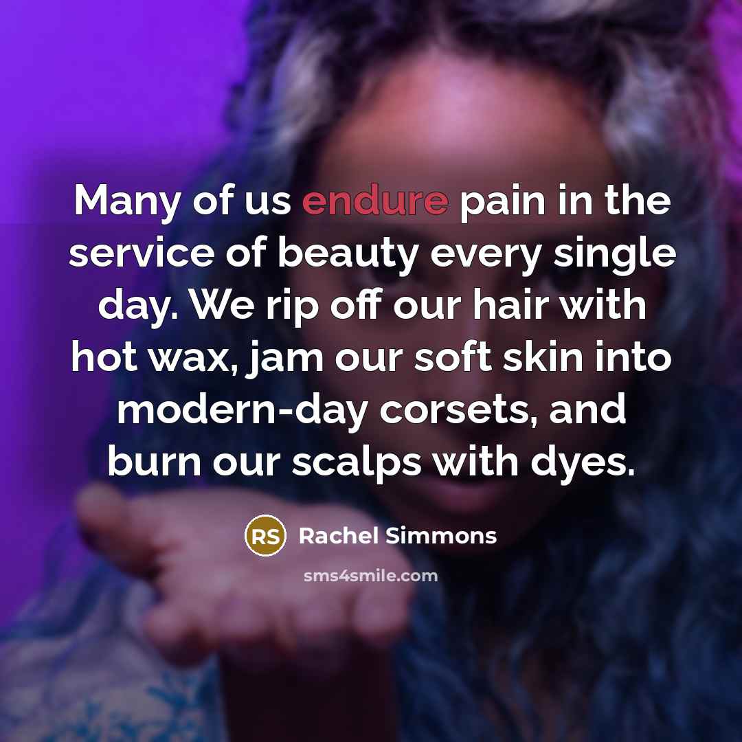 “Many of us endure pain in the service of beauty…” quote by Rachel Simmons