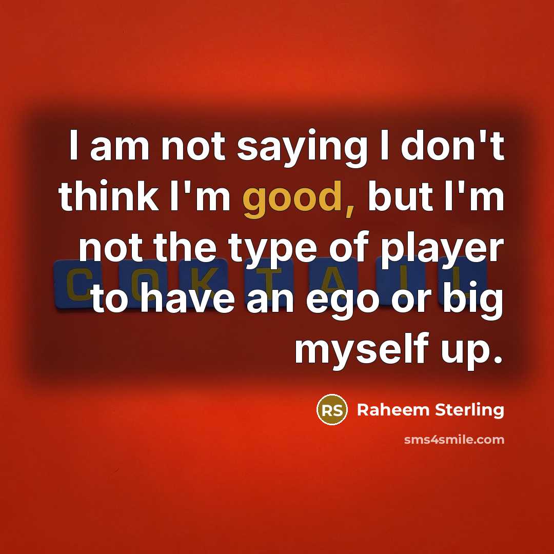 “I am not saying I don't think I'm good, but…” quote by Raheem Sterling