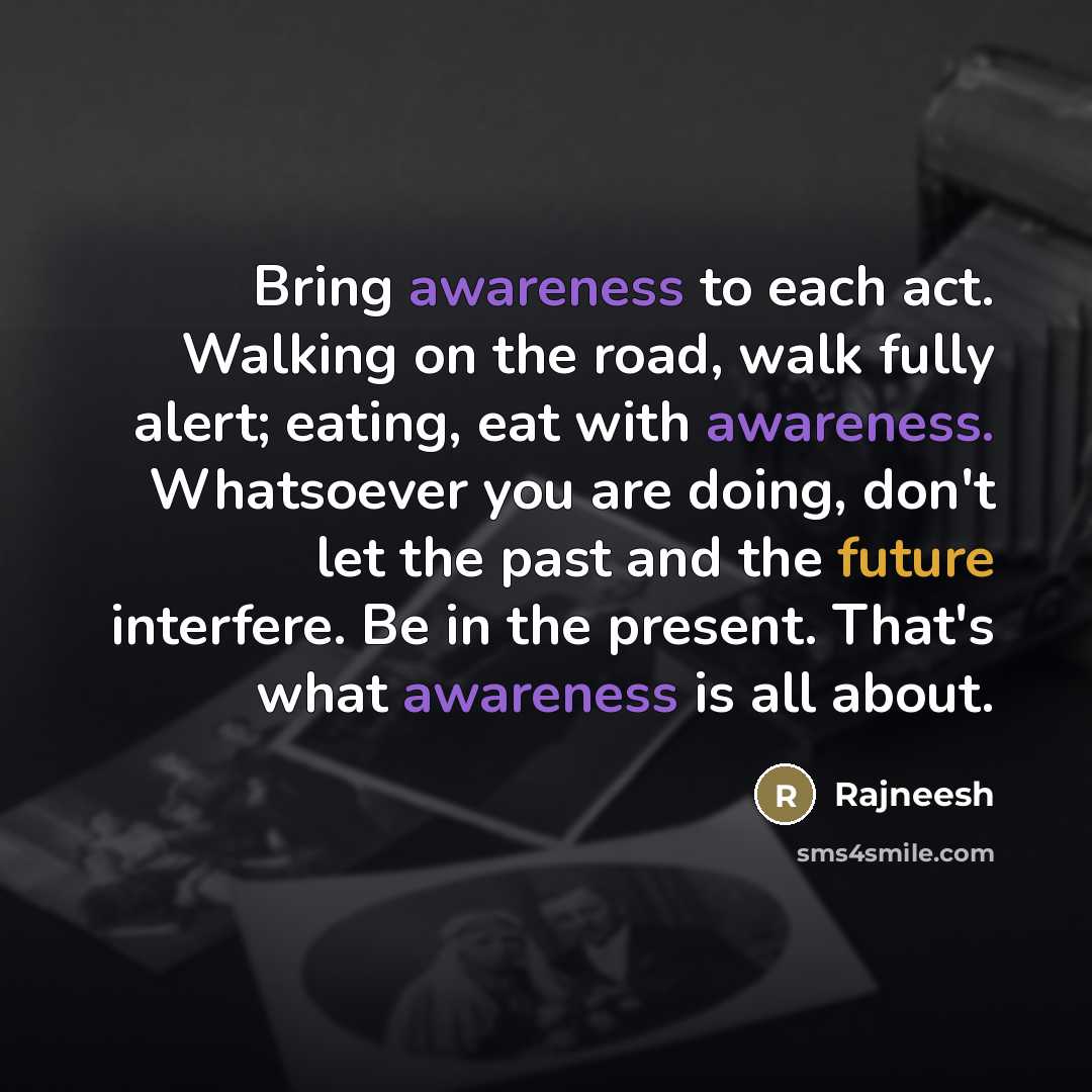 “Bring awareness to each act. Walking on the road, walk…” quote by Rajneesh