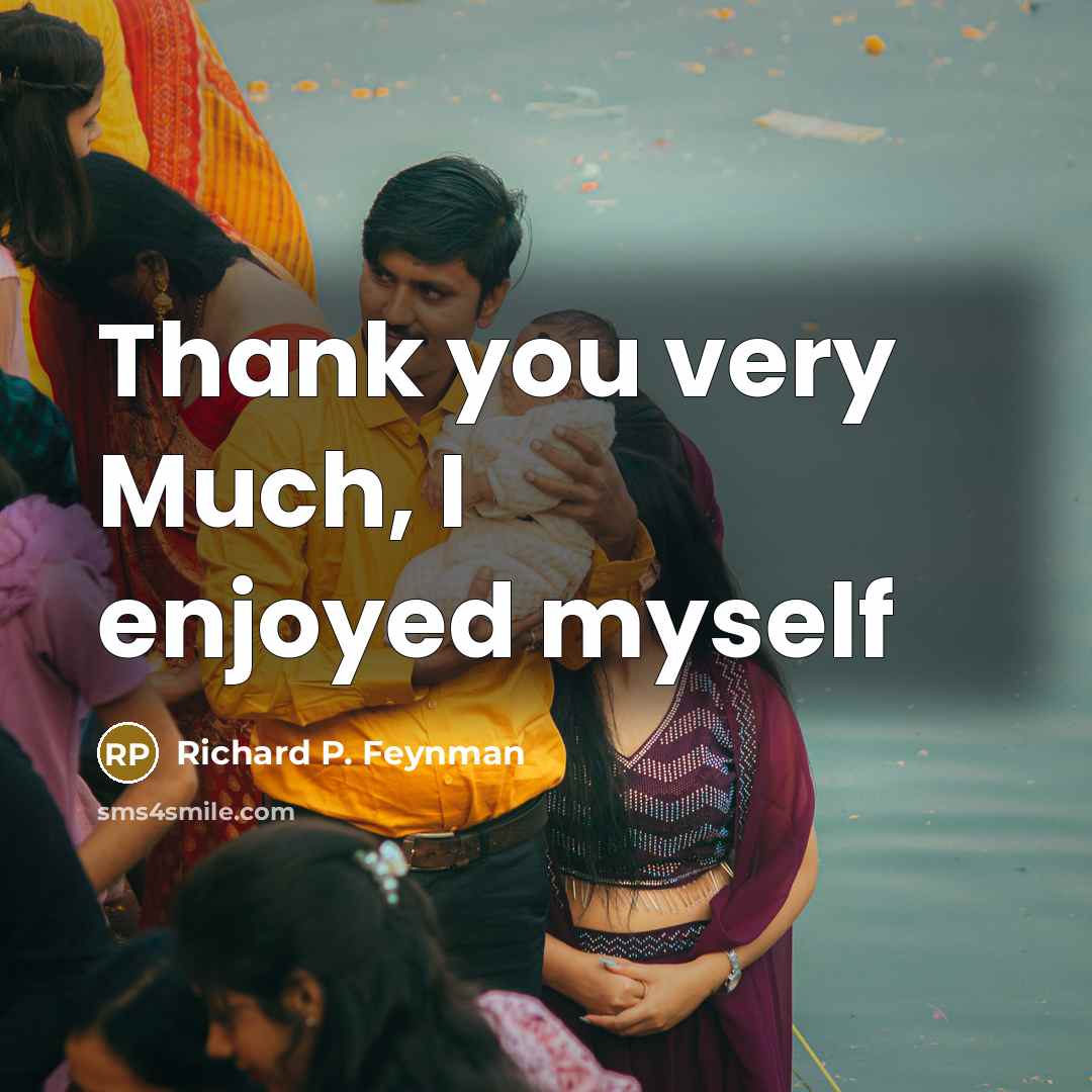 “Thank you very Much, I enjoyed myself” quote by Richard P. Feynman