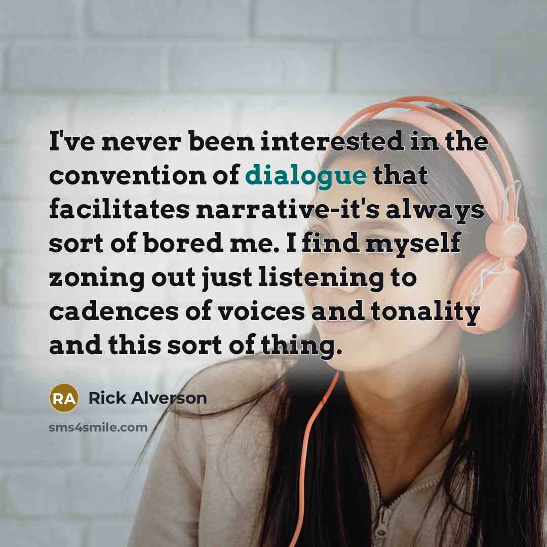 “I've never been interested in the convention of dialogue that…” quote by Rick Alverson