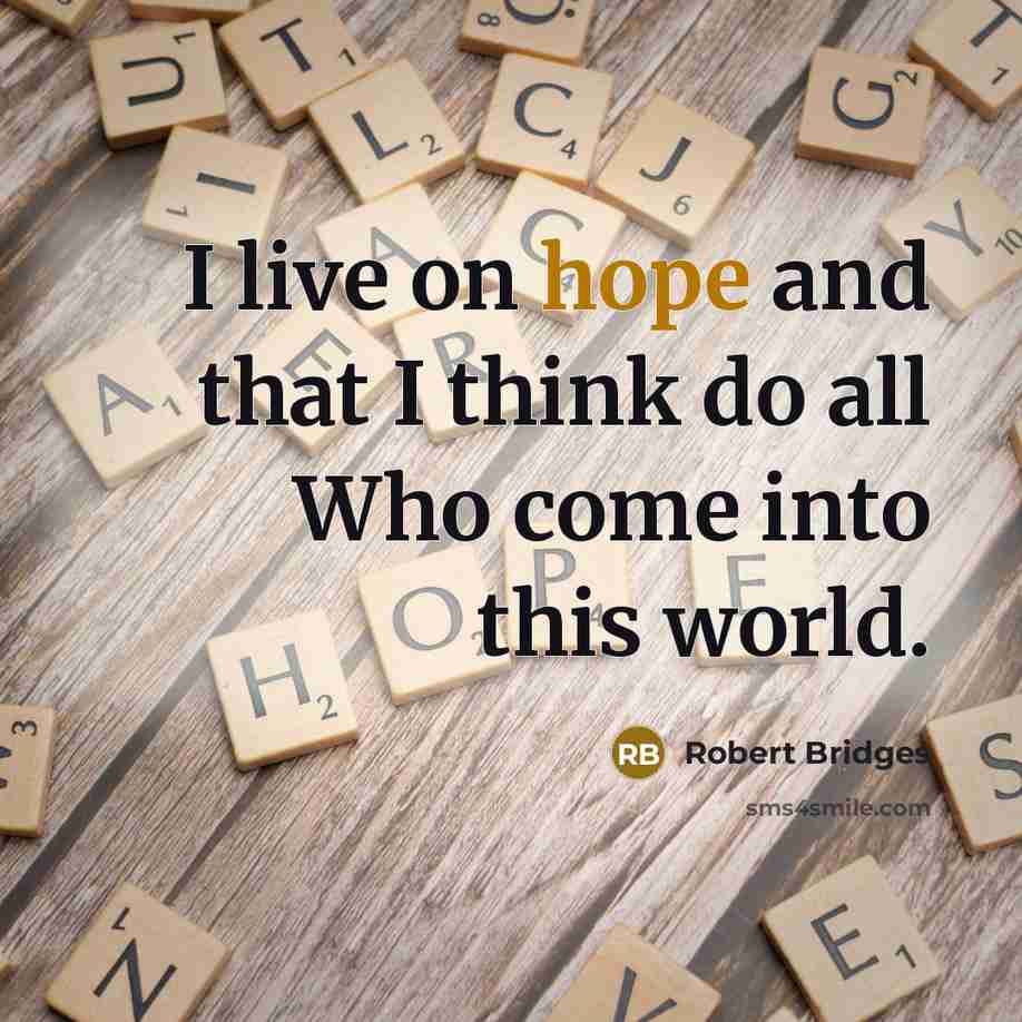 “I live on hope and that I think do all…” quote by Robert Bridges