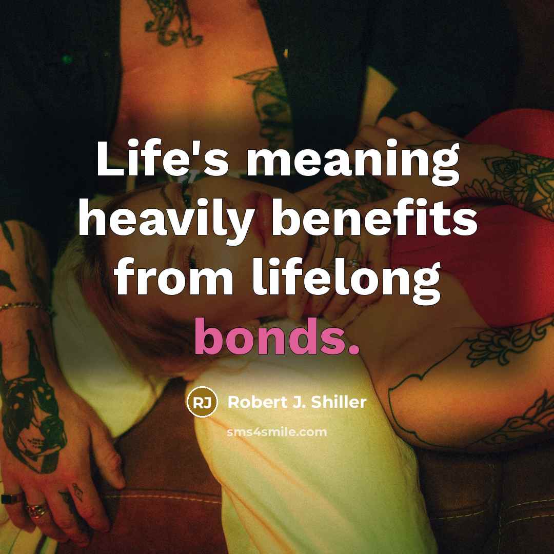 “Life's meaning heavily benefits from lifelong bonds.…” quote by Robert J. Shiller