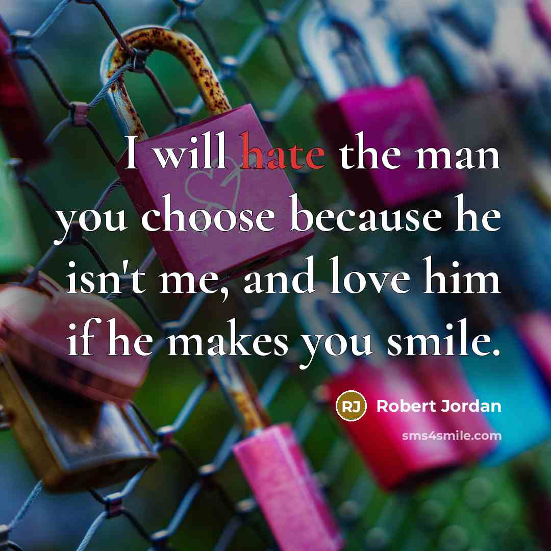 “I will hate the man you choose because he isn't…” quote by Robert Jordan