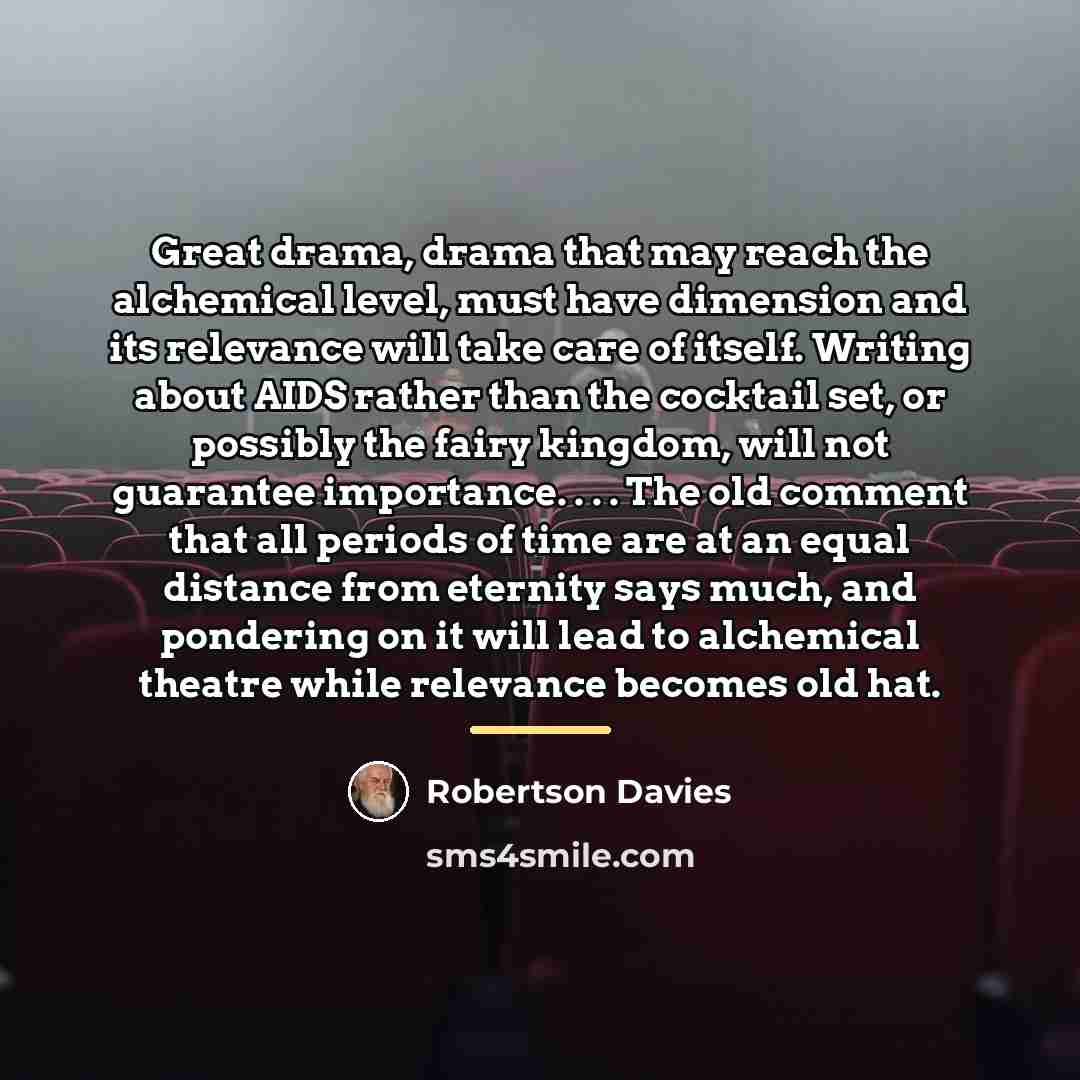 “Great drama, drama that may reach the alchemical level, must…” quote by Robertson Davies