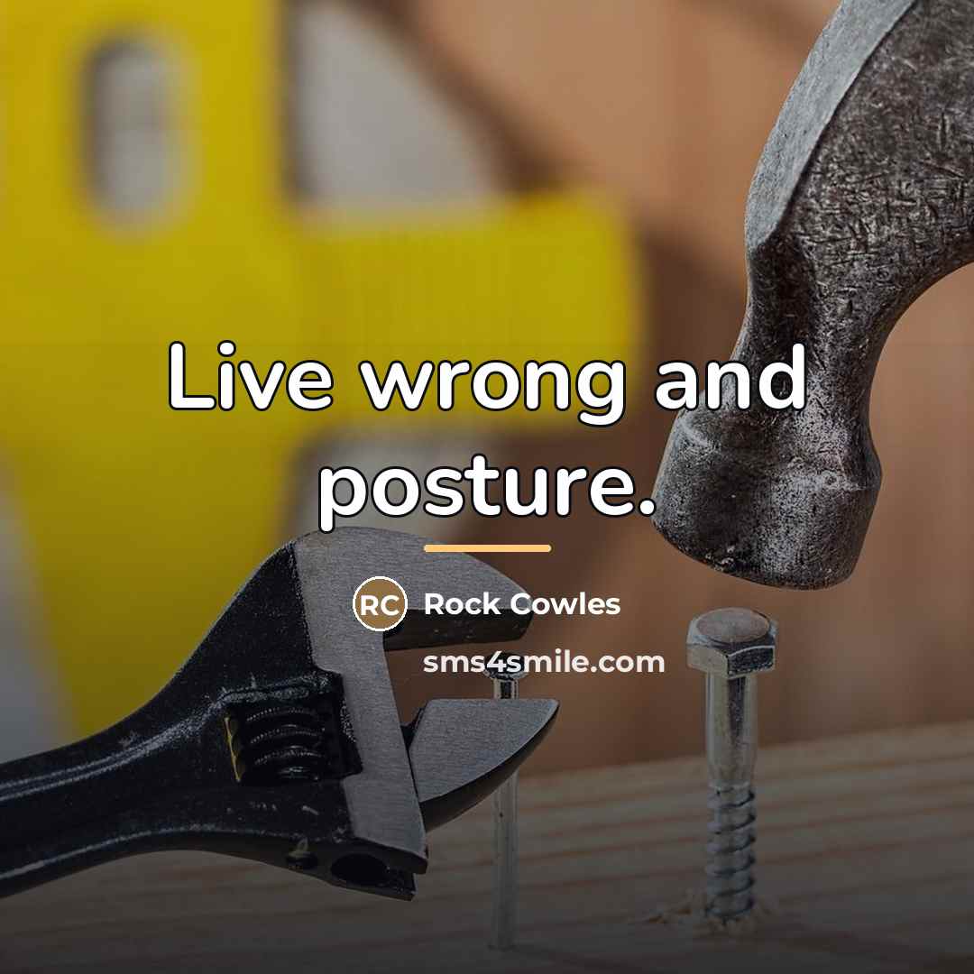 “Live wrong and posture.…” quote by Rock Cowles
