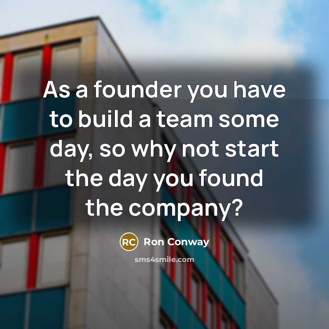 “As a founder you have to build a team some…” quote by Ron Conway