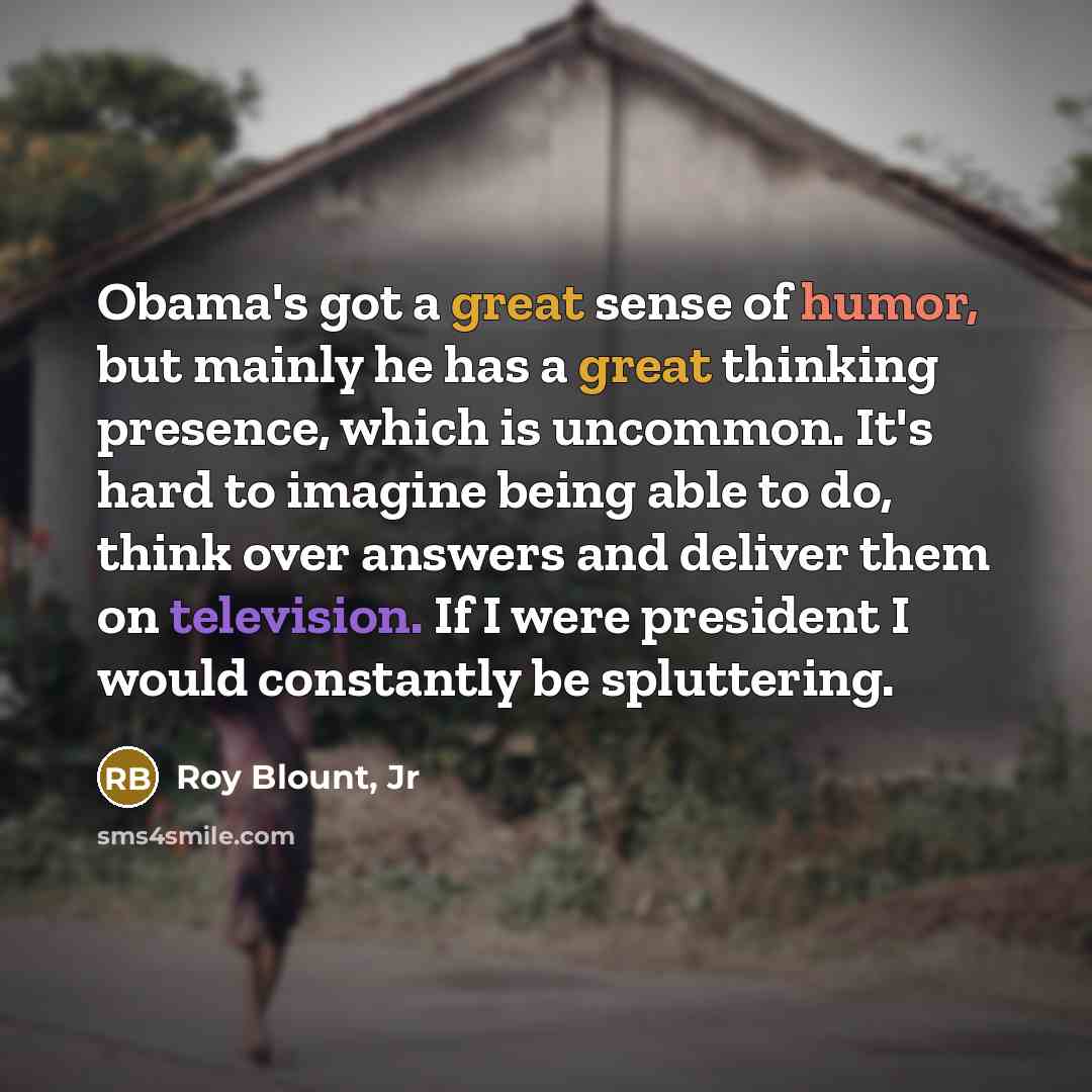 “Obama's got a great sense of humor, but mainly he…” quote by Roy Blount, Jr