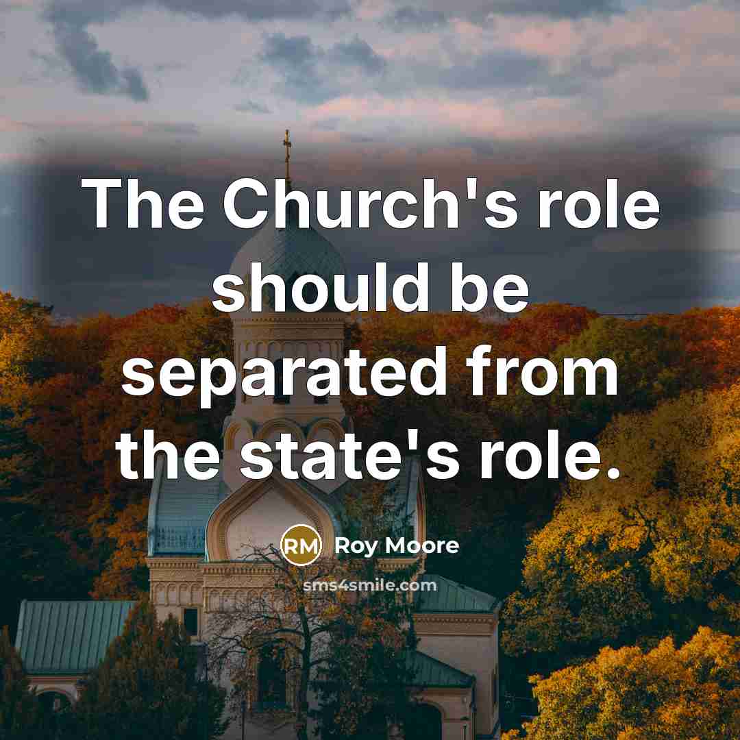 “The Church's role should be separated from the state's role.…” quote by Roy Moore