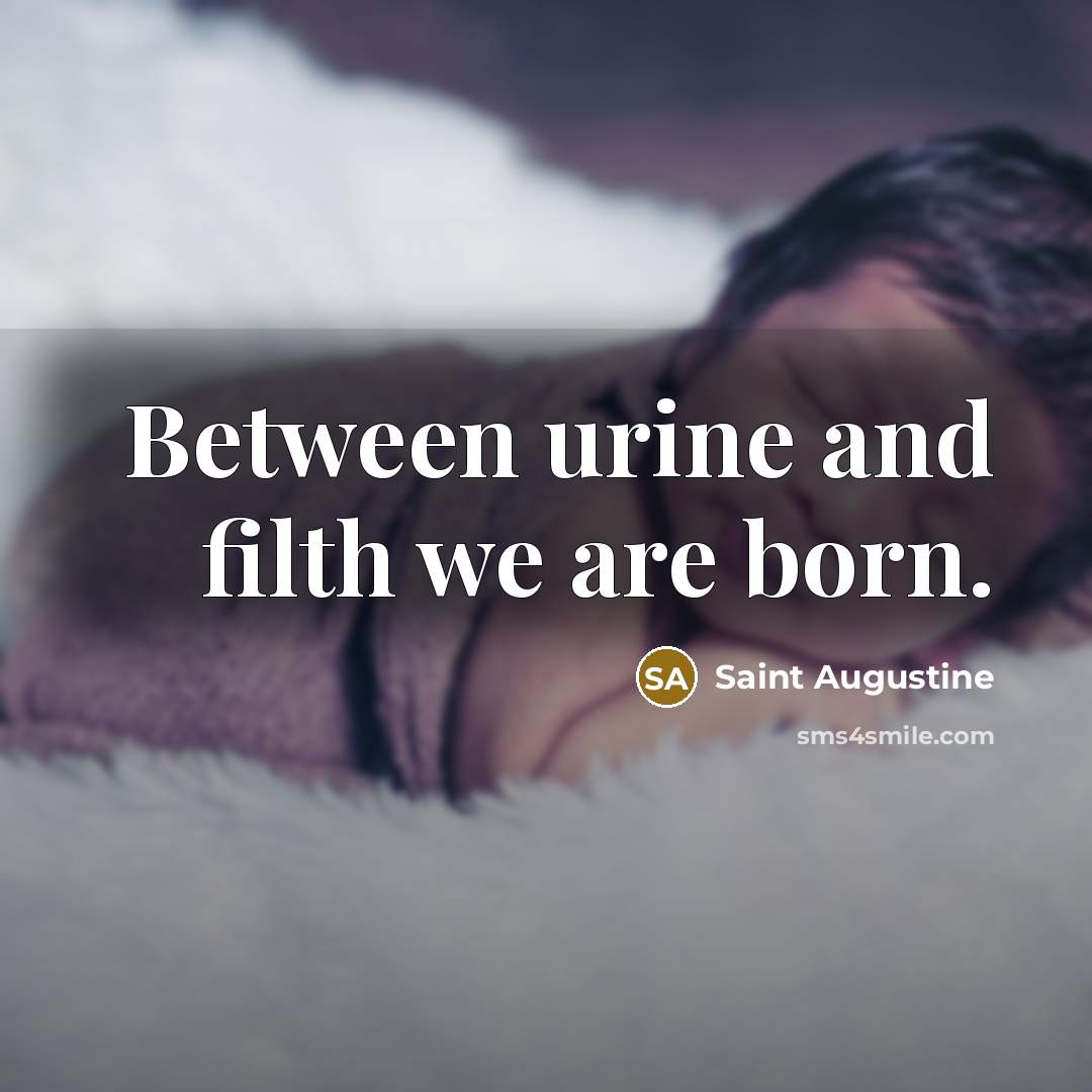 “Between urine and filth we are born.…” quote by Saint Augustine